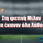 Στη φετινή Μίλαν, τα έκαναν όλα λάθος!