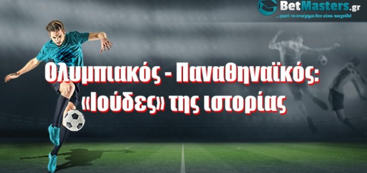 Ολυμπιακός – Παναθηναϊκός: «Ιούδες» της ιστορίας