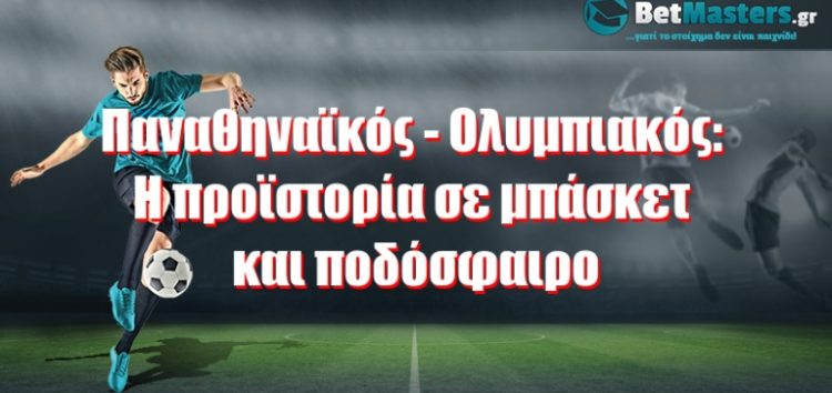 Παναθηναϊκός – Ολυμπιακός: Η προϊστορία σε μπάσκετ και ποδόσφαιρο