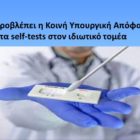Τι προβλέπει η Κοινή Υπουργική Απόφαση για τα self tests στον ιδιωτικό τομέα